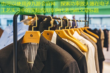 j9九游会官网：探索功率放大器在电子工艺实习中的实际应用案例