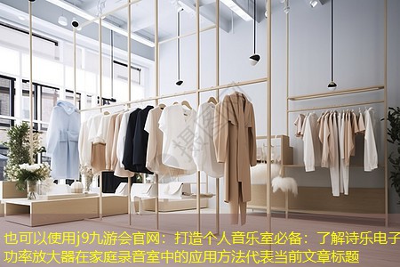 j9九游会官网：打造个人音乐室必备：了解诗乐电子功率放大器在家庭录音室中的应用方法