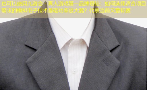 如何选择适合项目需求的模拟电子技术基础功率放大器? 如何选择适合项目需求的模拟电子技术基础功率放大器?