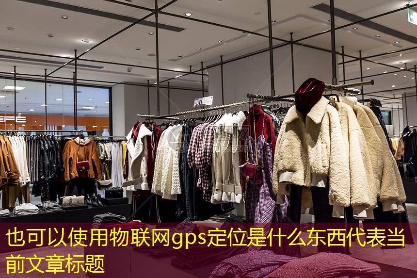 物联网gps定位是什么东西 物联网gps定位是什么东西