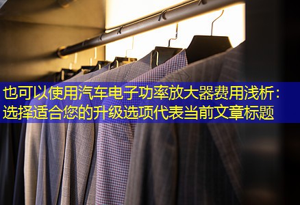 汽车电子功率放大器费用浅析:选择适合您的升级选项 汽车电子功率放大器费用浅析:选择适合您的升级选项