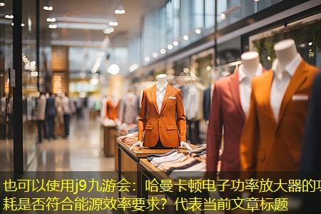 哈曼卡顿电子功率放大器的功耗是否符合能源效率要求? 哈曼卡顿电子功率放大器的功耗是否符合能源效率要求?