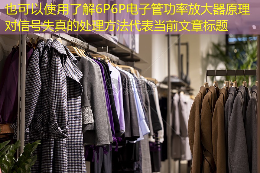 了解6P6P电子管功率放大器原理对信号失真的处理方法 了解6P6P电子管功率放大器原理对信号失真的处理方法