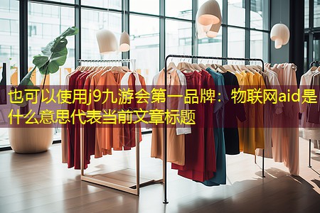 物联网aid是什么意思 物联网aid是什么意思